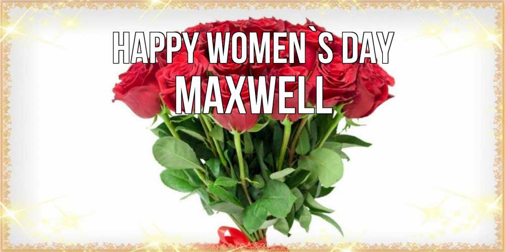 Greetings card с именем, Maxwell happy women`s day самый огромный букет для милых дам Greetings with text for free download 
